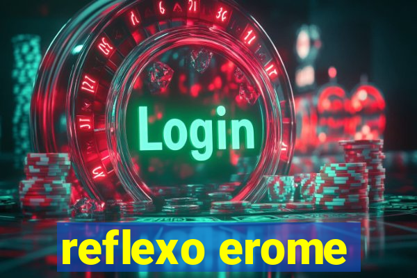 reflexo erome